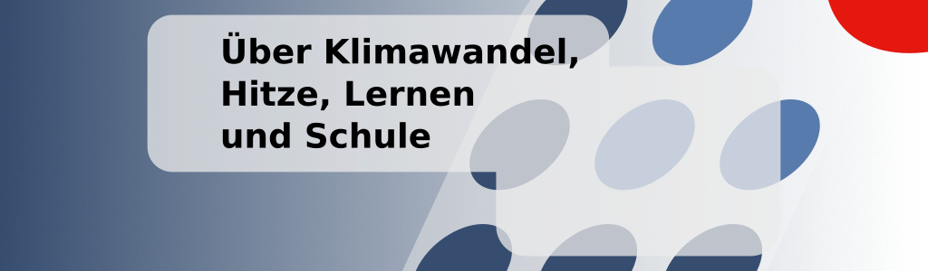 Über Klimawandel, Hitze, Lernen und Schule